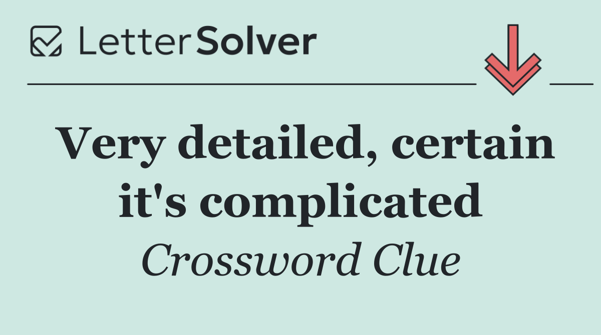 Very detailed, certain it's complicated