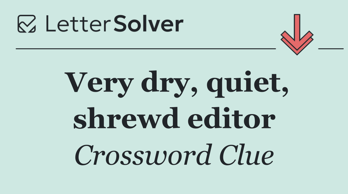 Very dry, quiet, shrewd editor