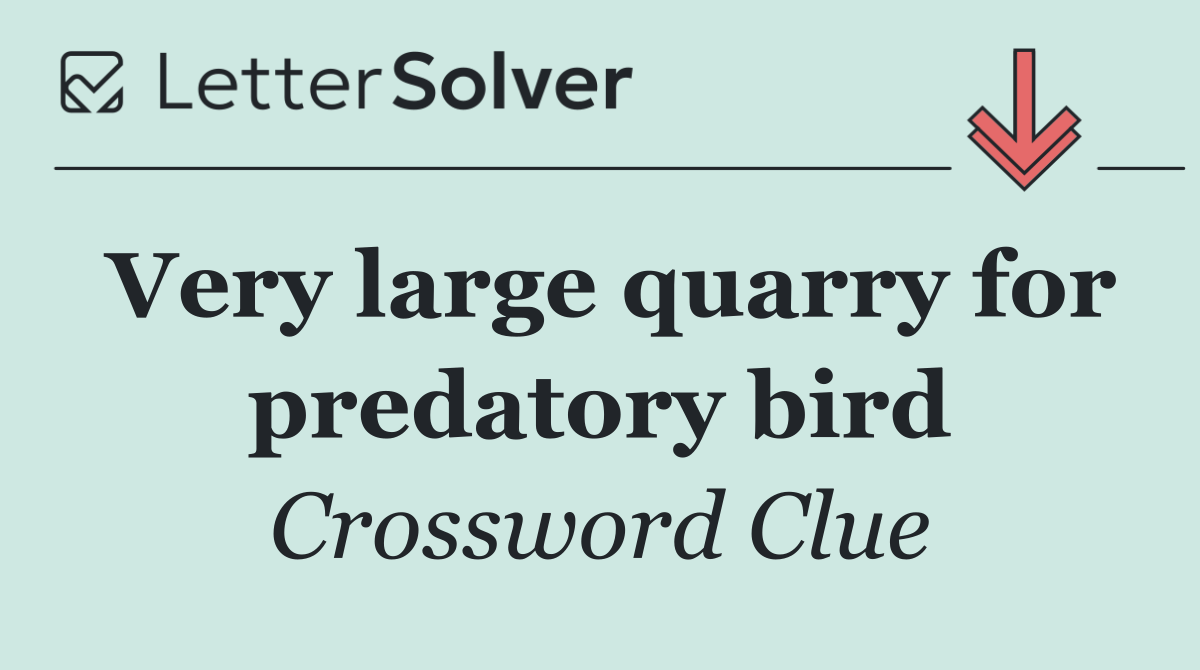 Very large quarry for predatory bird