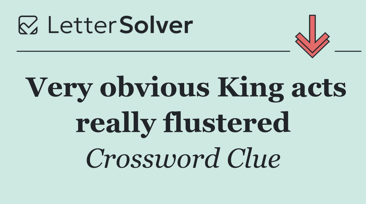 Very obvious King acts really flustered