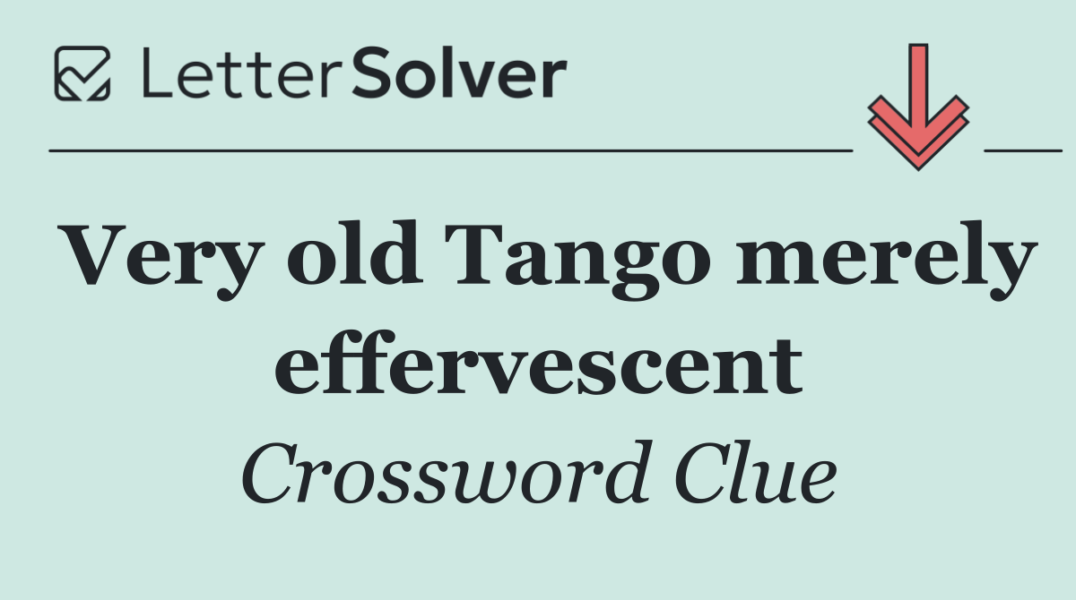 Very old Tango merely effervescent