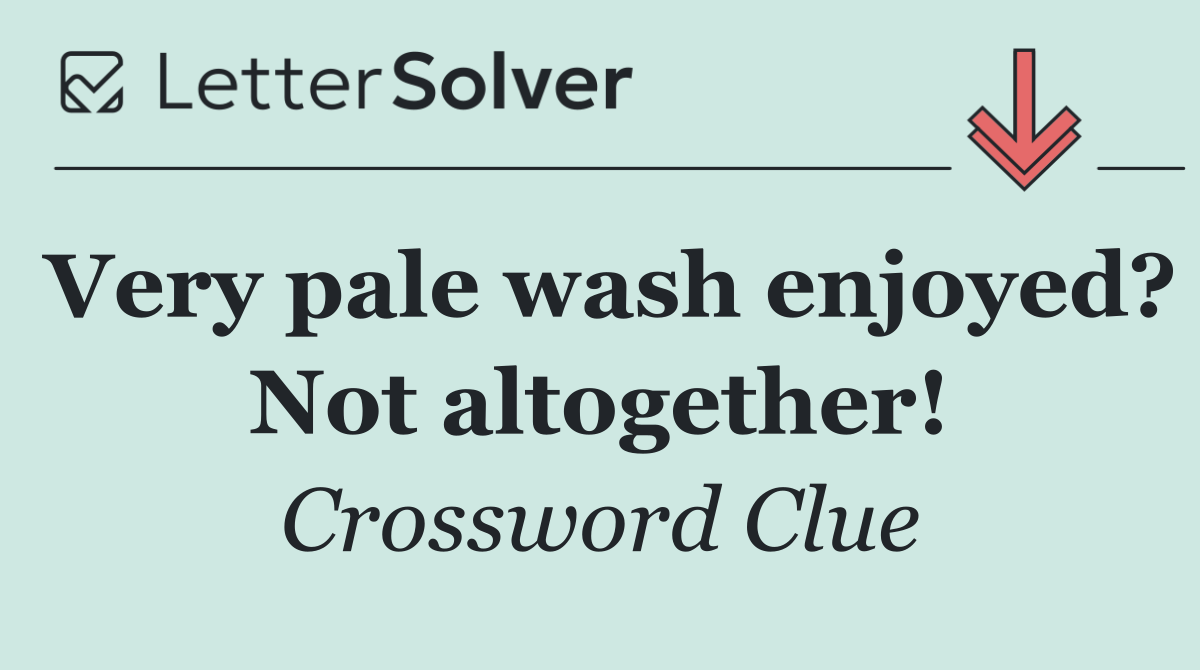 Very pale wash enjoyed? Not altogether!