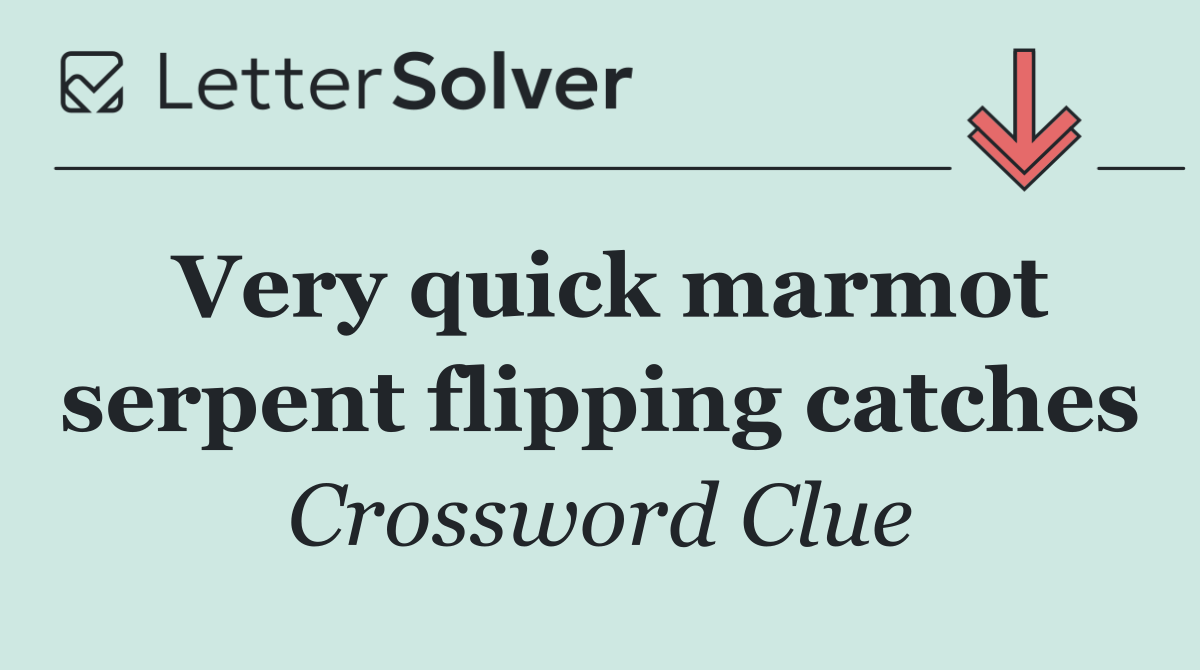 Very quick marmot serpent flipping catches