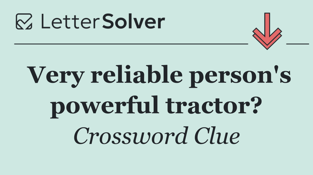 Very reliable person's powerful tractor?