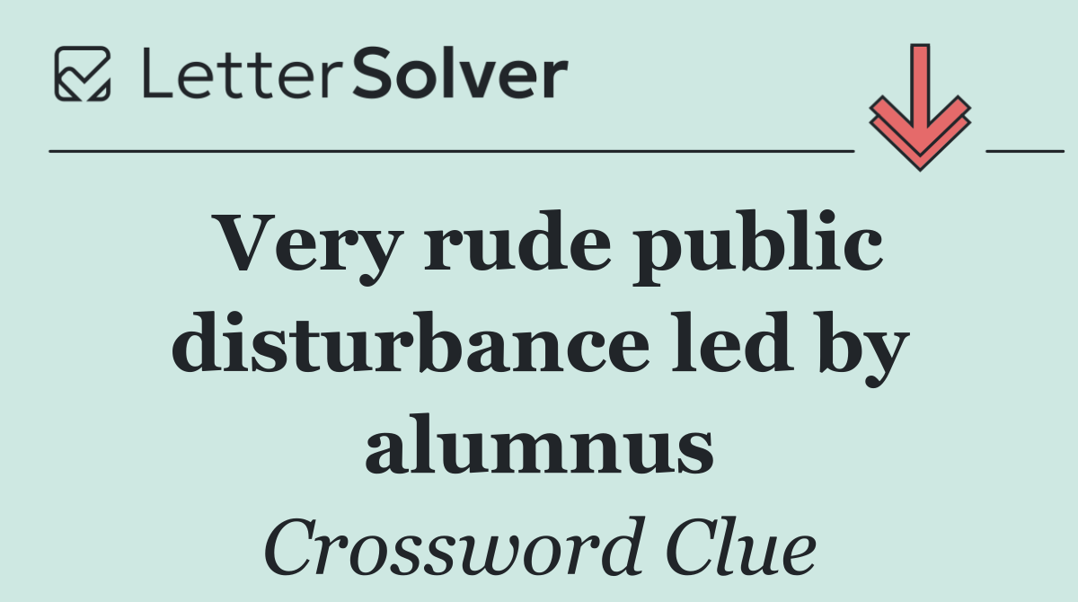 Very rude public disturbance led by alumnus