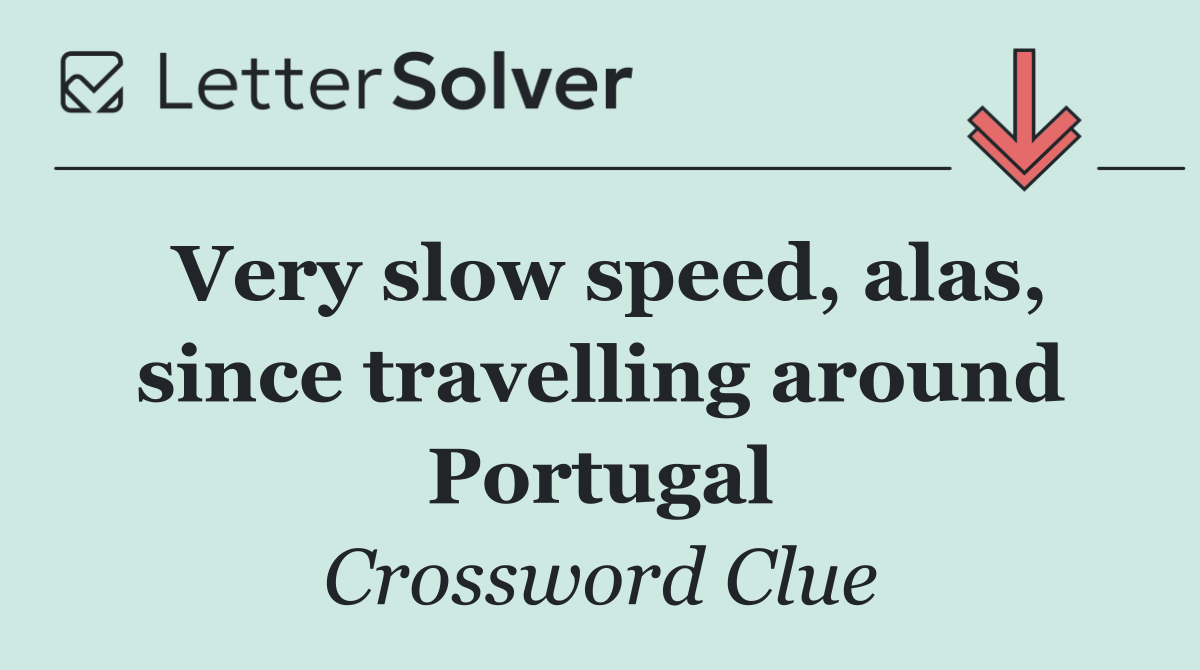 Very slow speed, alas, since travelling around Portugal