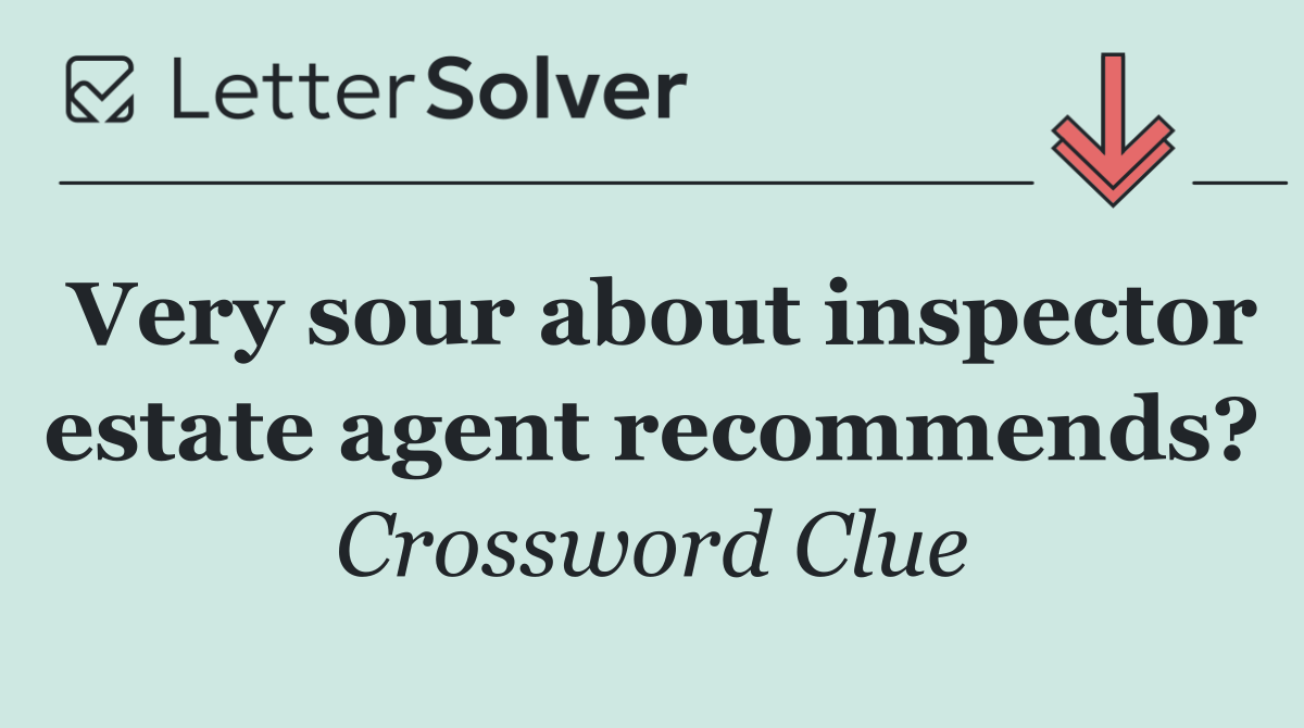 Very sour about inspector estate agent recommends?