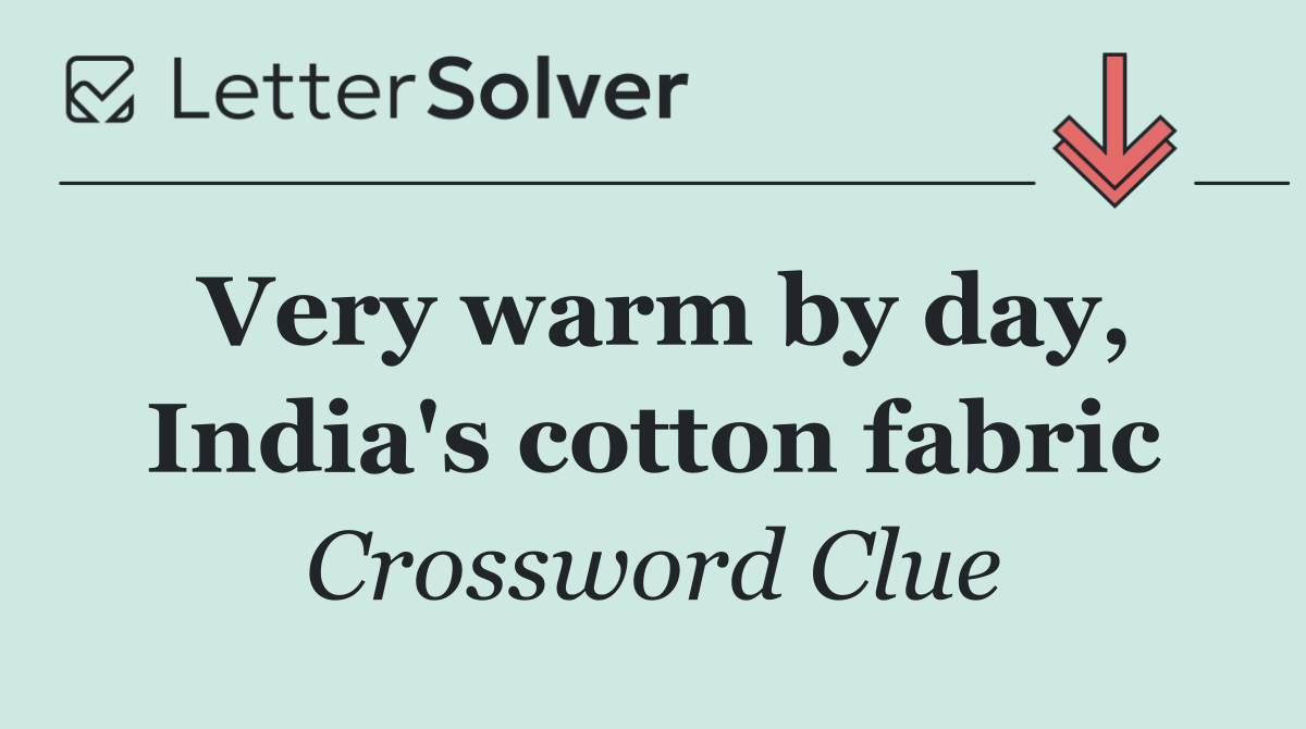 Very warm by day, India's cotton fabric