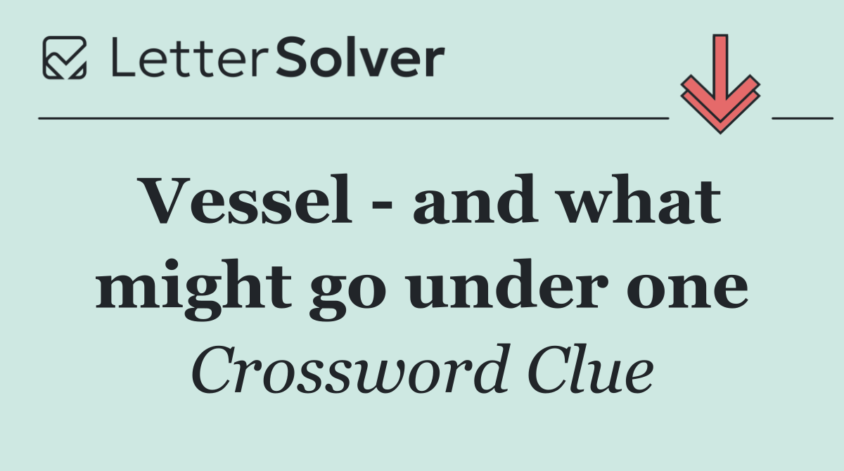 Vessel   and what might go under one