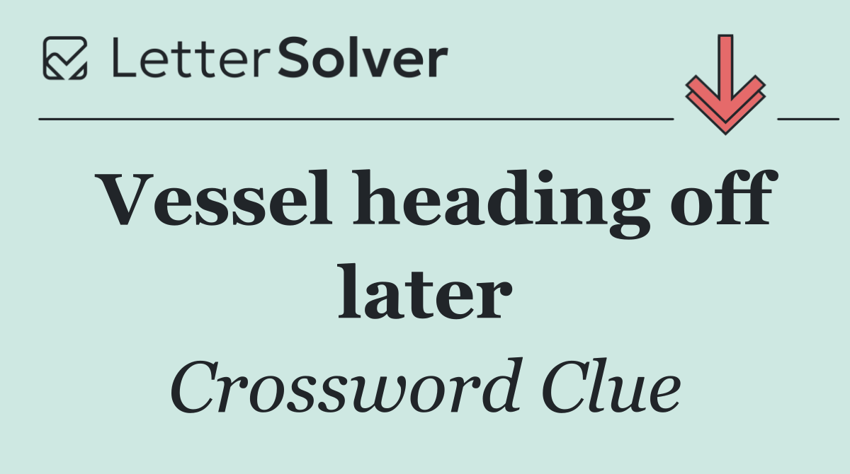 Vessel heading off later