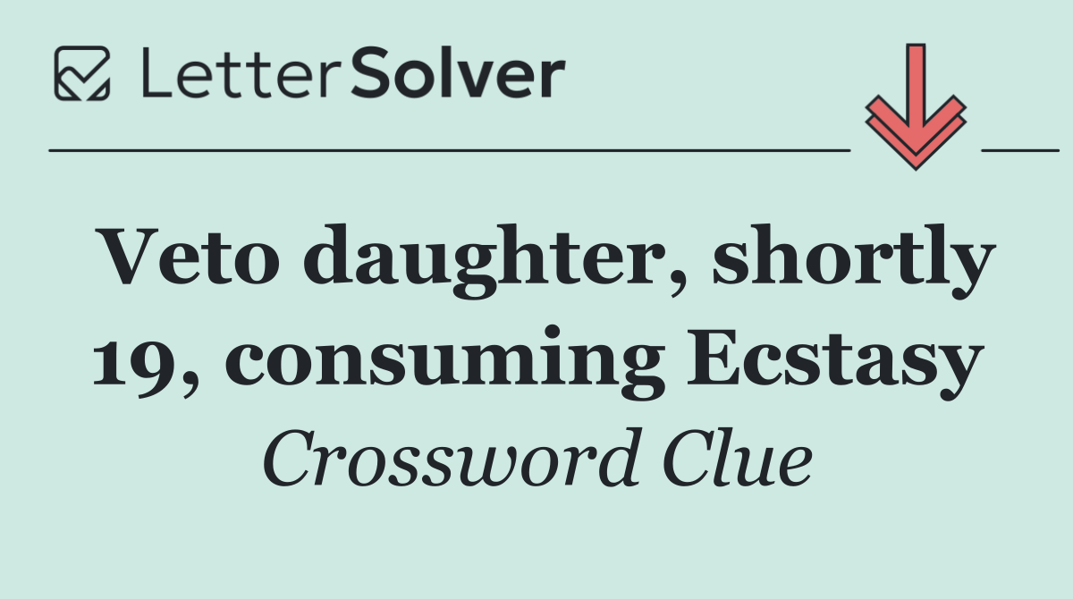 Veto daughter, shortly 19, consuming Ecstasy
