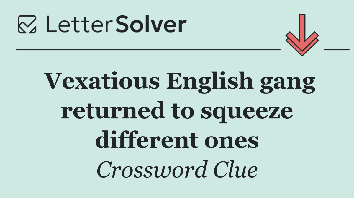 Vexatious English gang returned to squeeze different ones