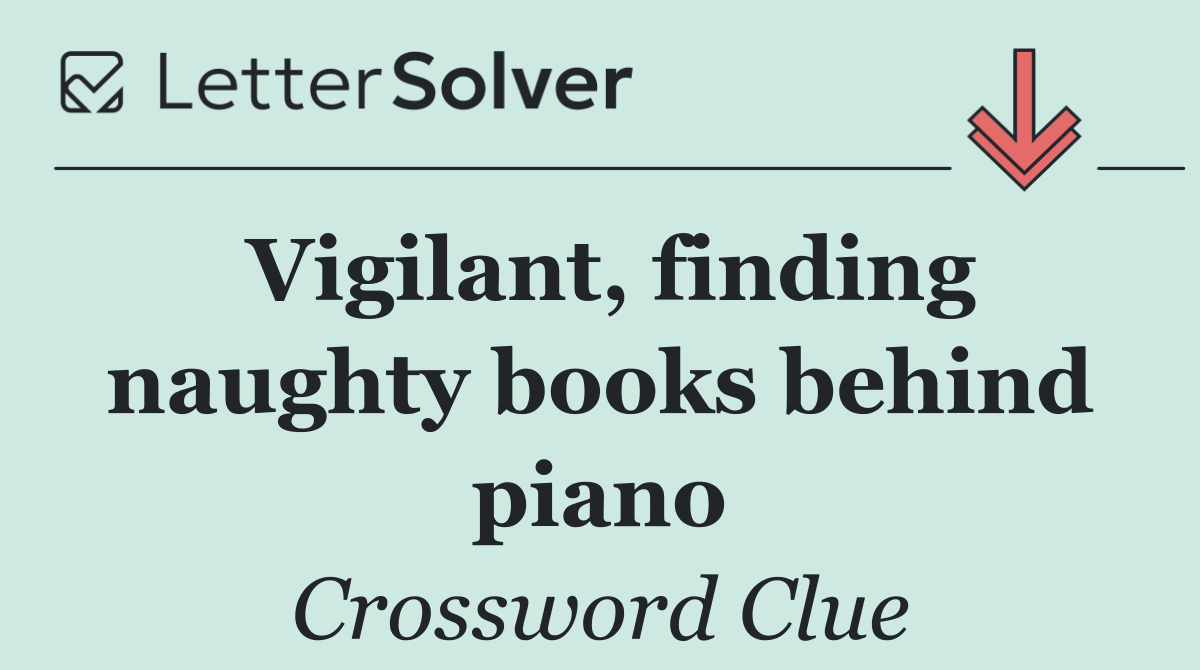 Vigilant, finding naughty books behind piano