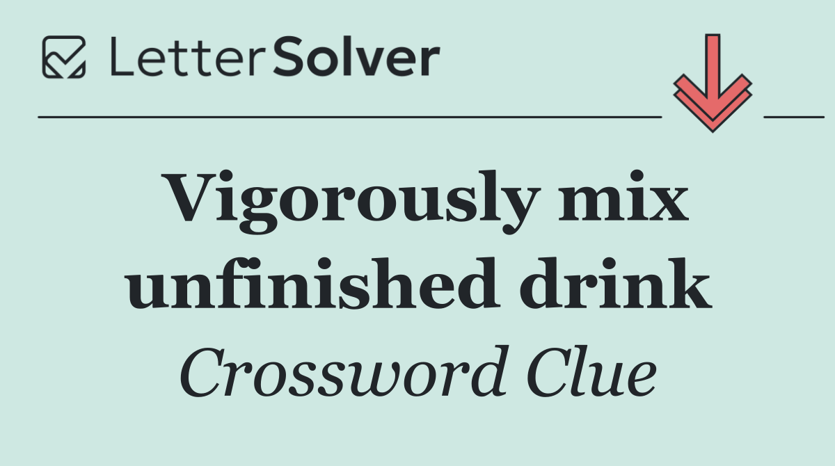 Vigorously mix unfinished drink