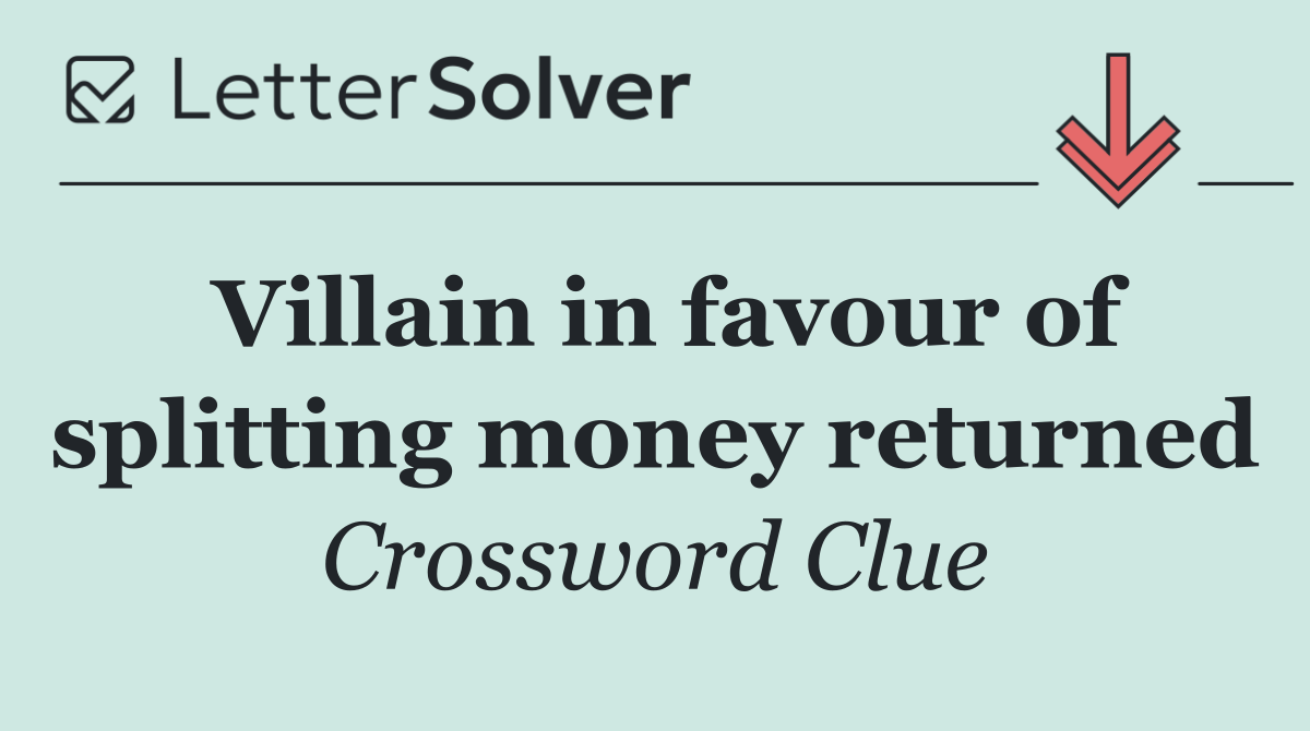 Villain in favour of splitting money returned