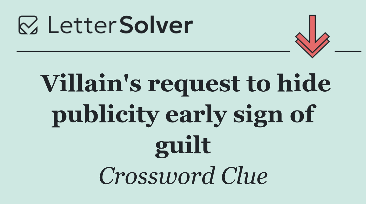 Villain's request to hide publicity early sign of guilt