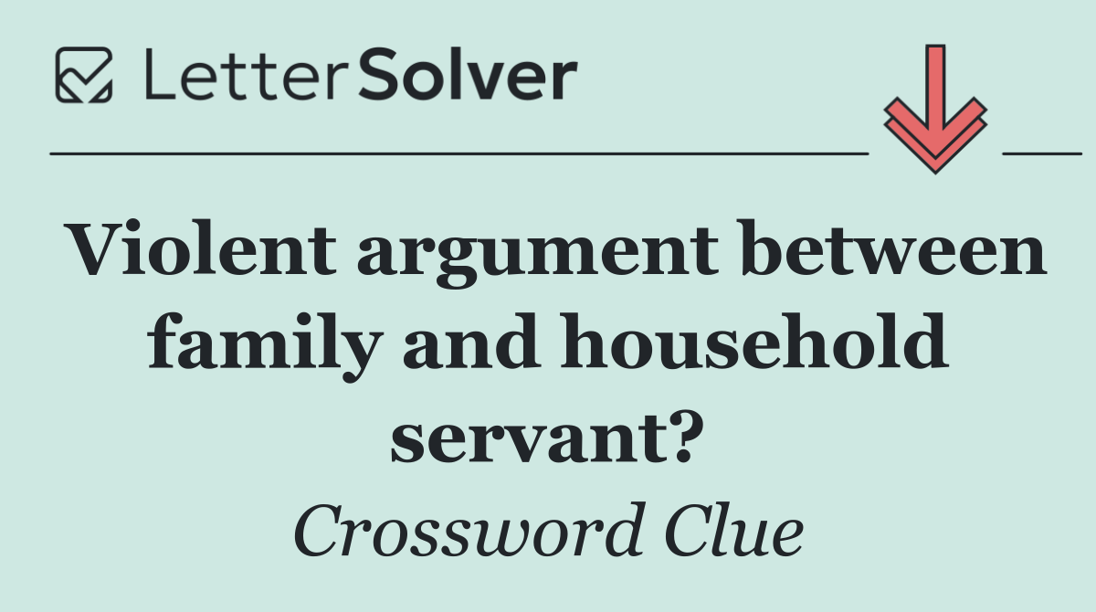 Violent argument between family and household servant?