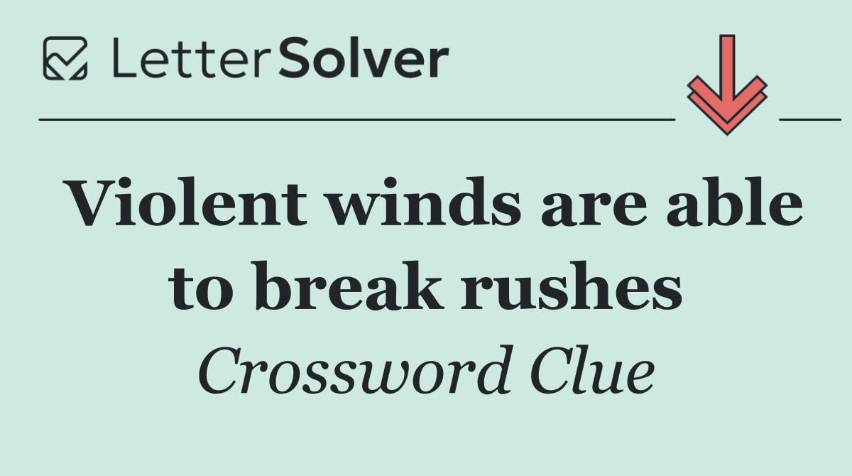 Violent winds are able to break rushes