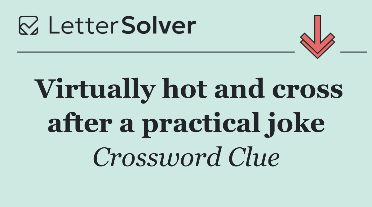 Virtually hot and cross after a practical joke