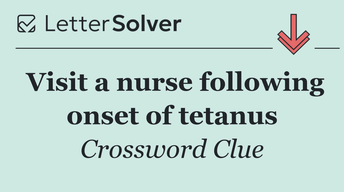 Visit a nurse following onset of tetanus
