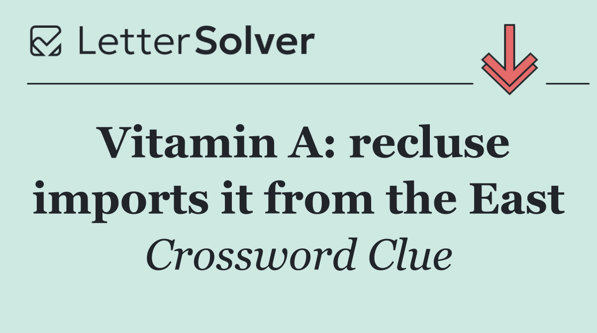 Vitamin A: recluse imports it from the East