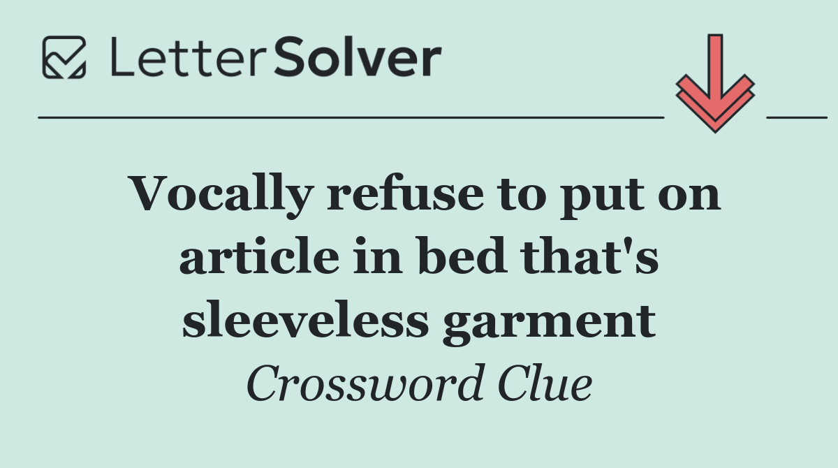 Vocally refuse to put on article in bed that's sleeveless garment