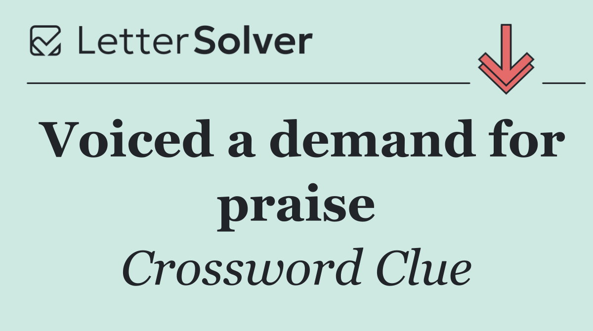 Voiced a demand for praise