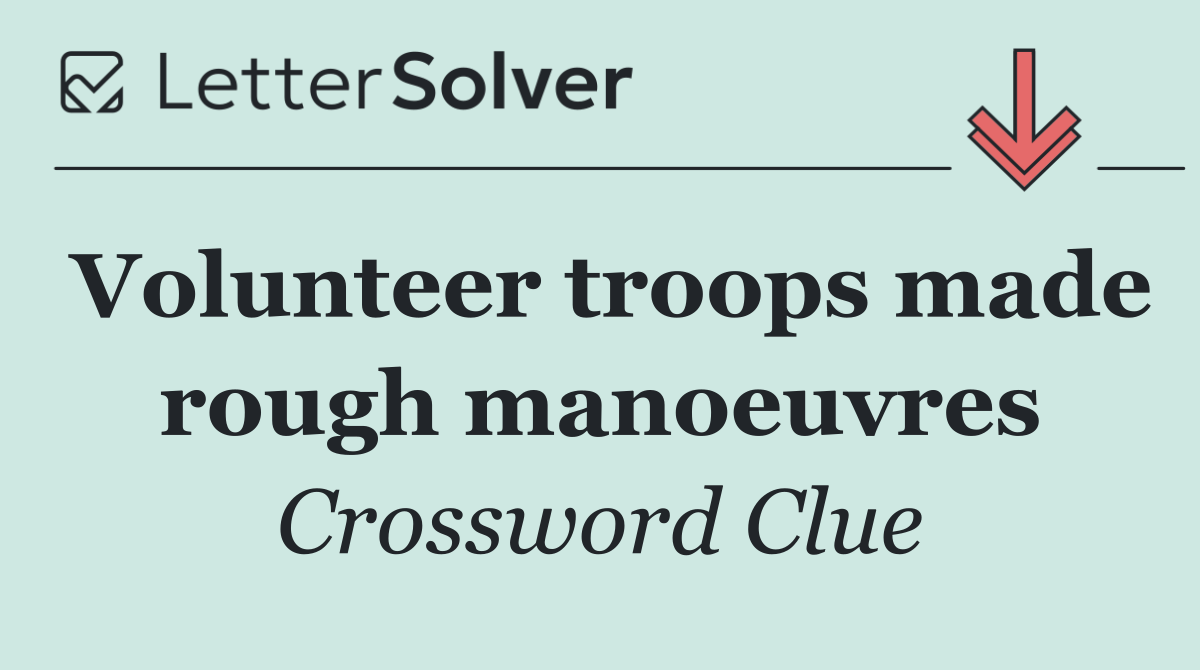 Volunteer troops made rough manoeuvres