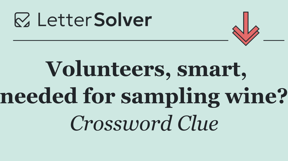 Volunteers, smart, needed for sampling wine?
