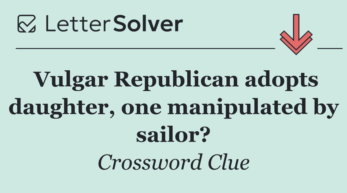 Vulgar Republican adopts daughter, one manipulated by sailor?