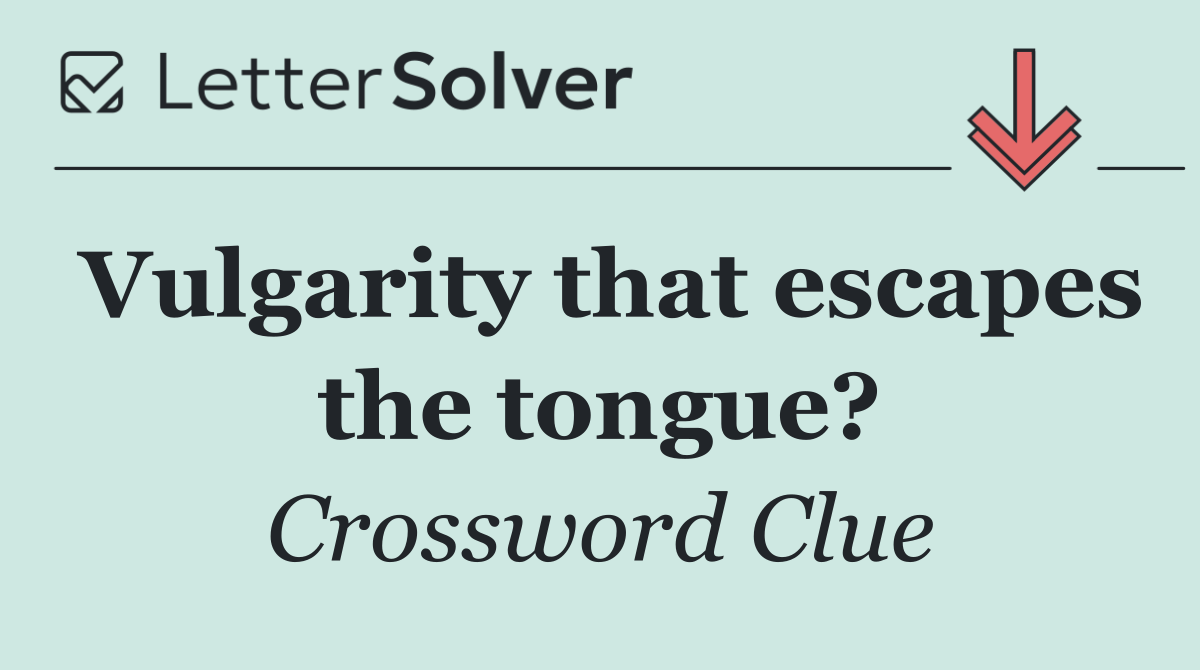 Vulgarity that escapes the tongue?