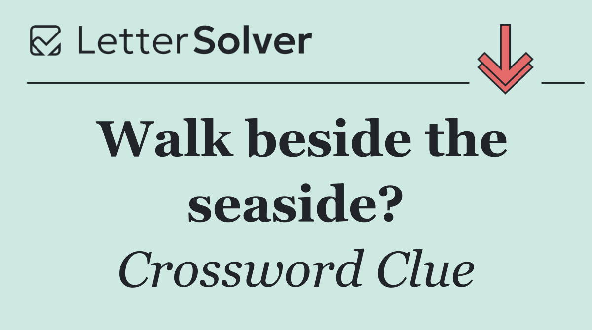 Walk beside the seaside?