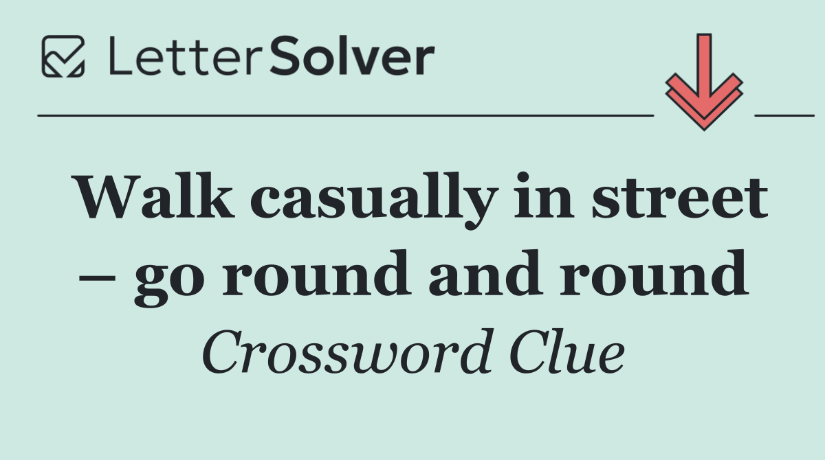 Walk casually in street – go round and round