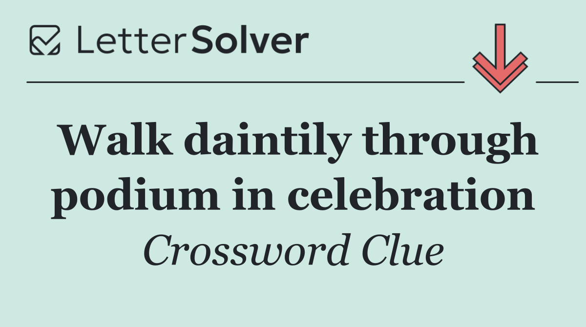 Walk daintily through podium in celebration