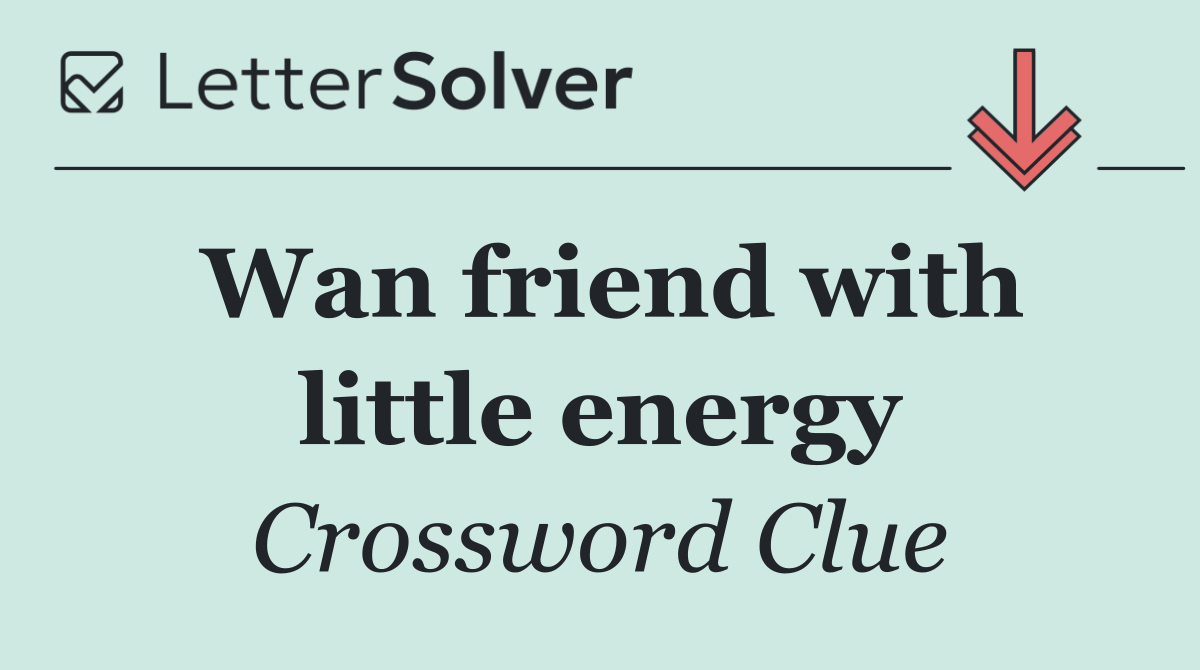 Wan friend with little energy