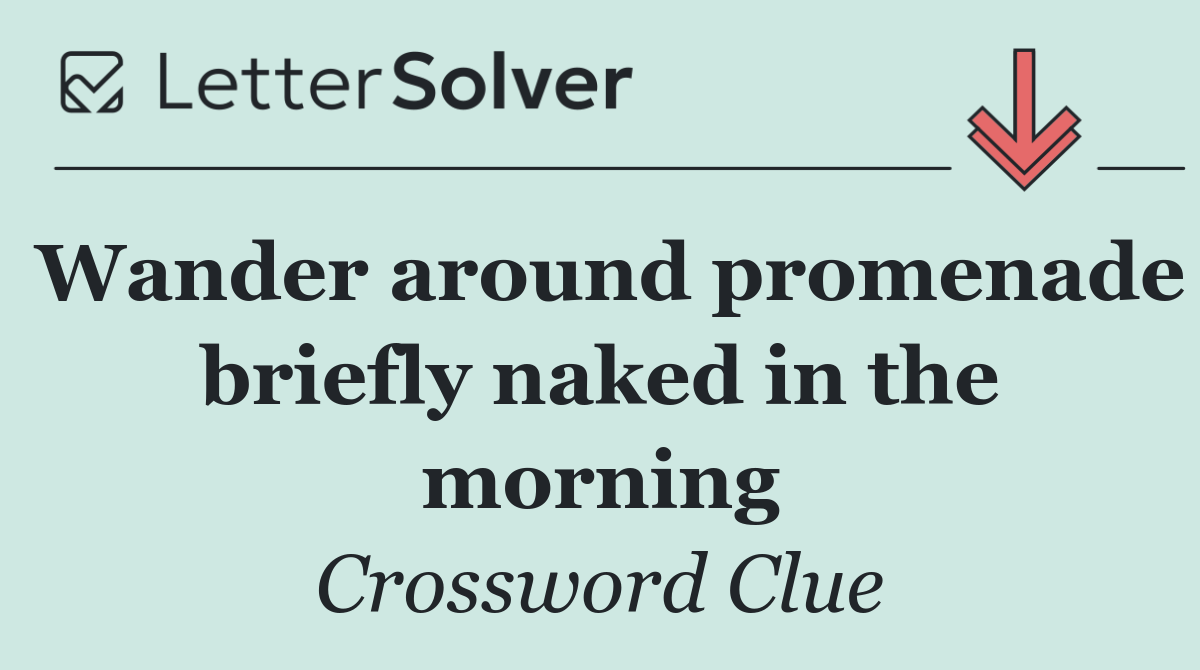 Wander around promenade briefly naked in the morning
