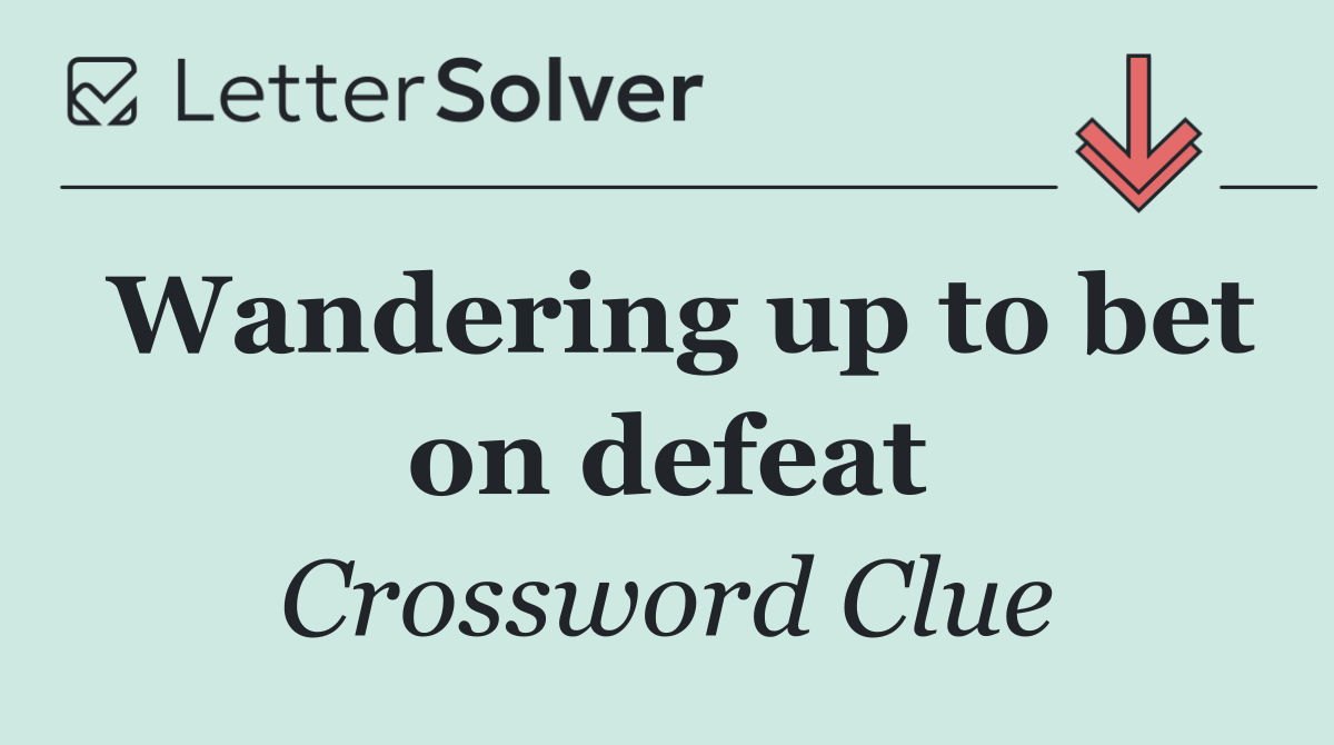 Wandering up to bet on defeat