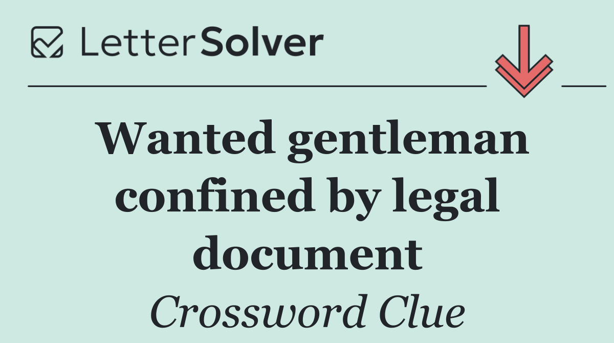 Wanted gentleman confined by legal document