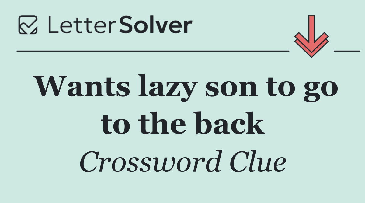 Wants lazy son to go to the back