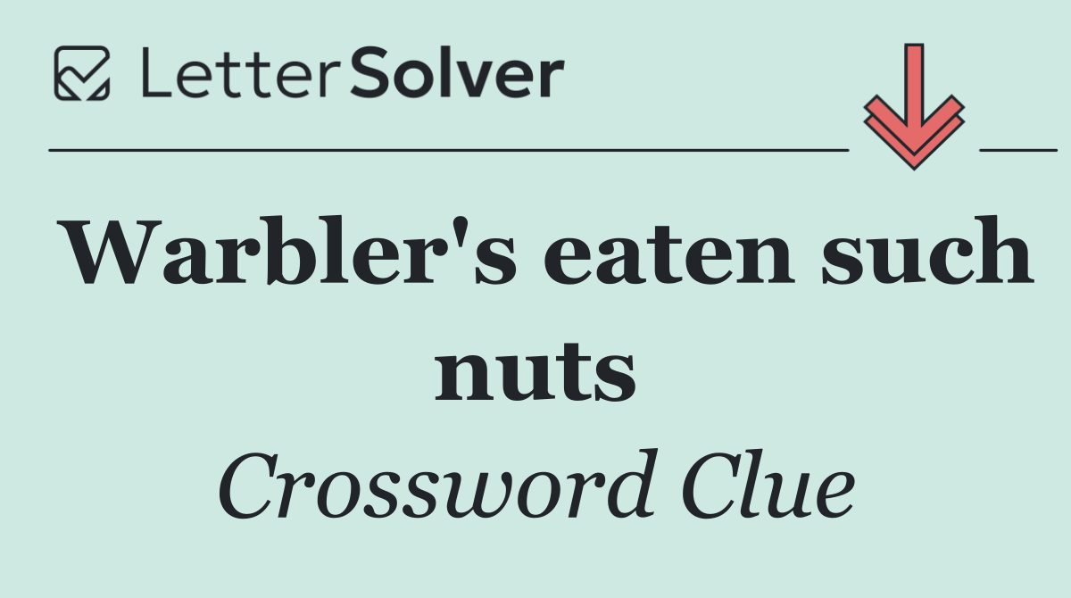 Warbler's eaten such nuts