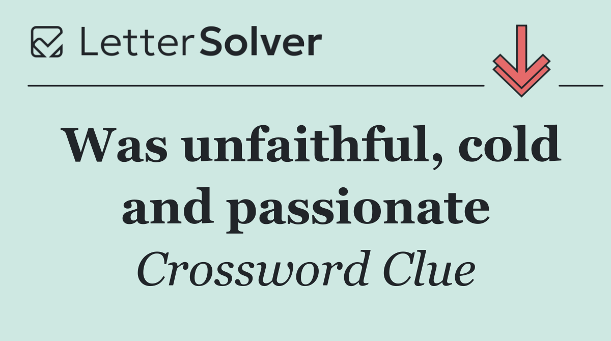 Was unfaithful, cold and passionate