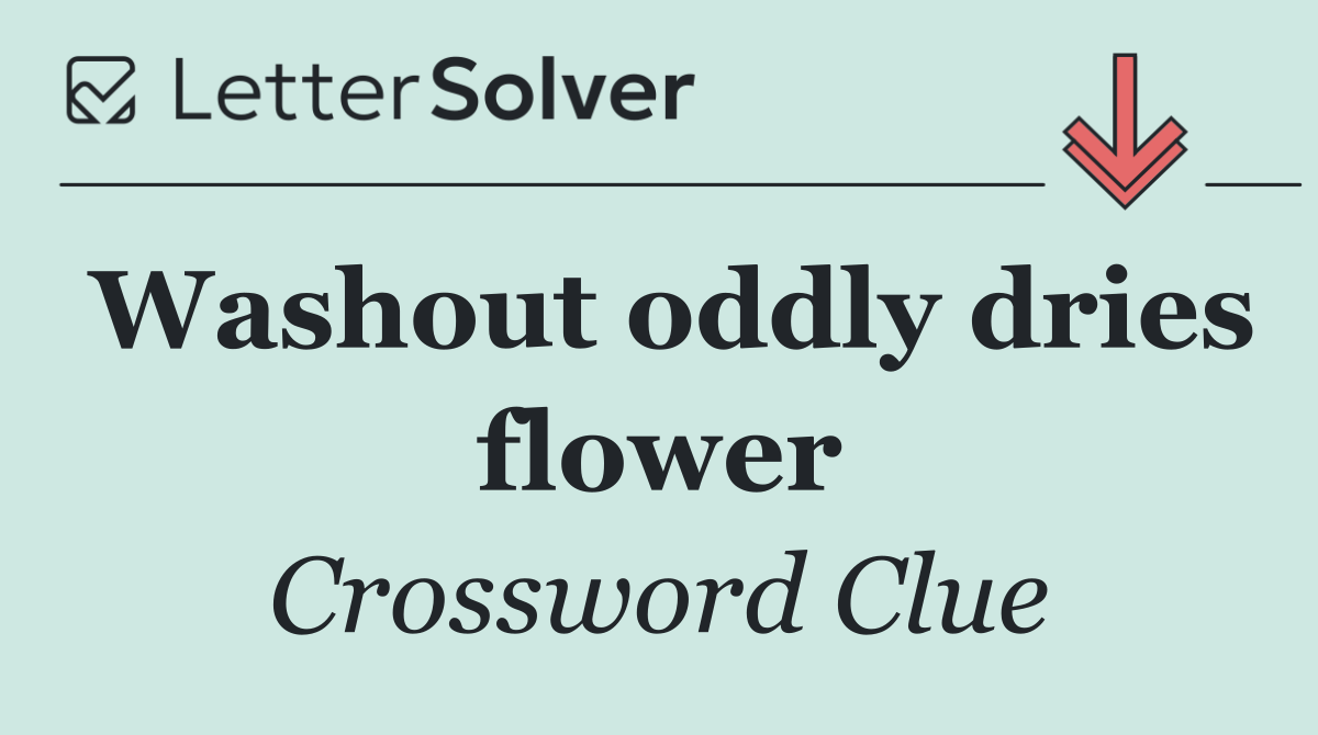 Washout oddly dries flower