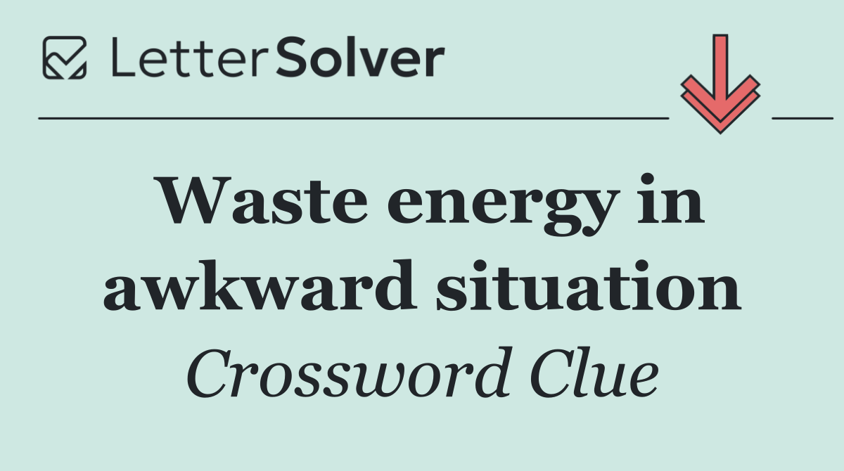 Waste energy in awkward situation