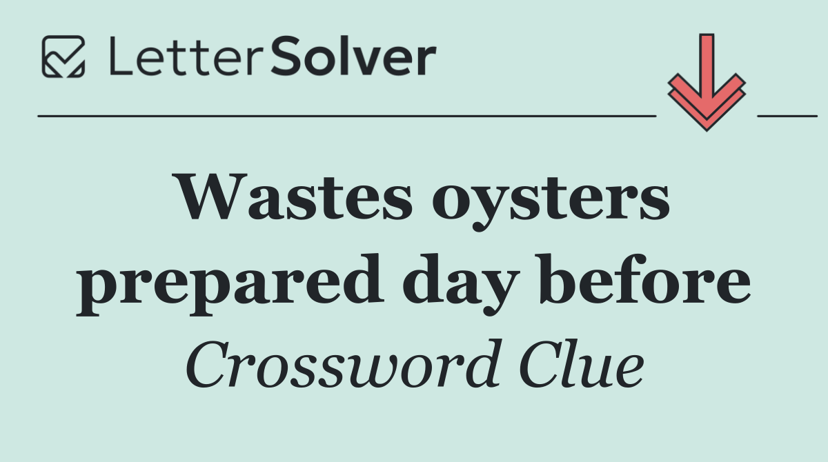 Wastes oysters prepared day before