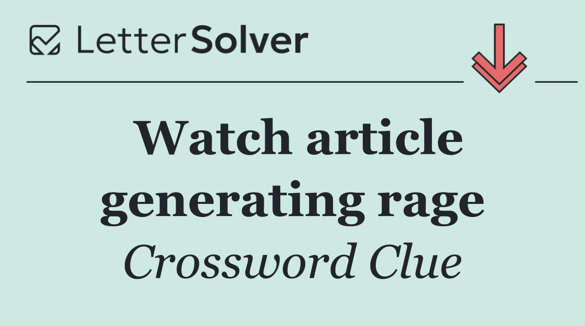Watch article generating rage