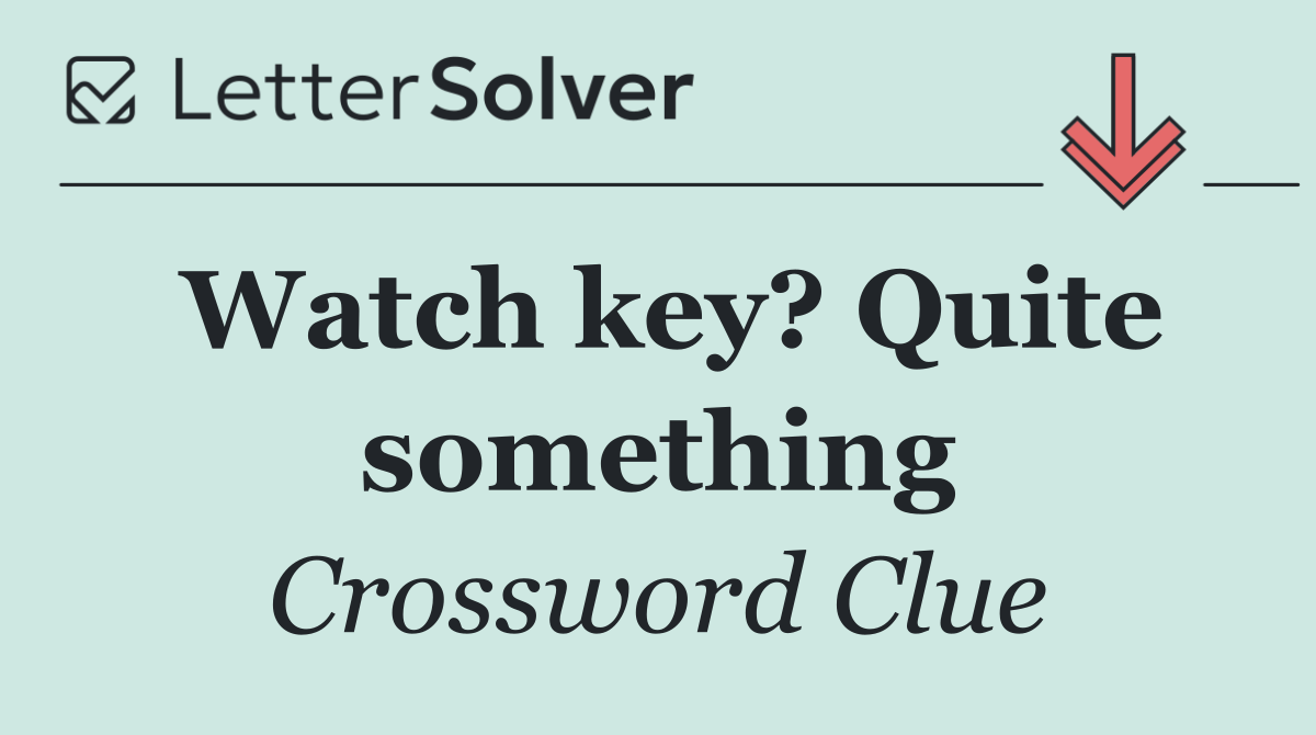 Watch key? Quite something