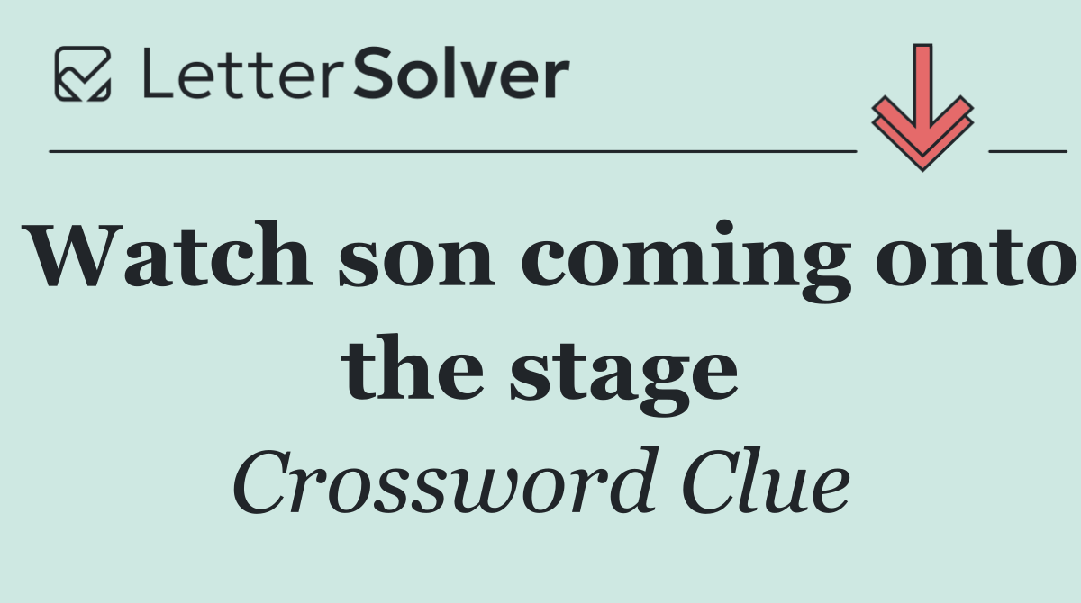 Watch son coming onto the stage
