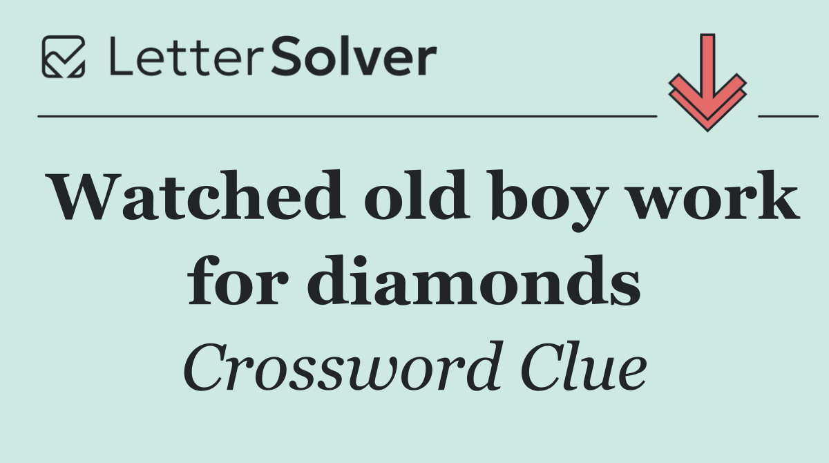 Watched old boy work for diamonds