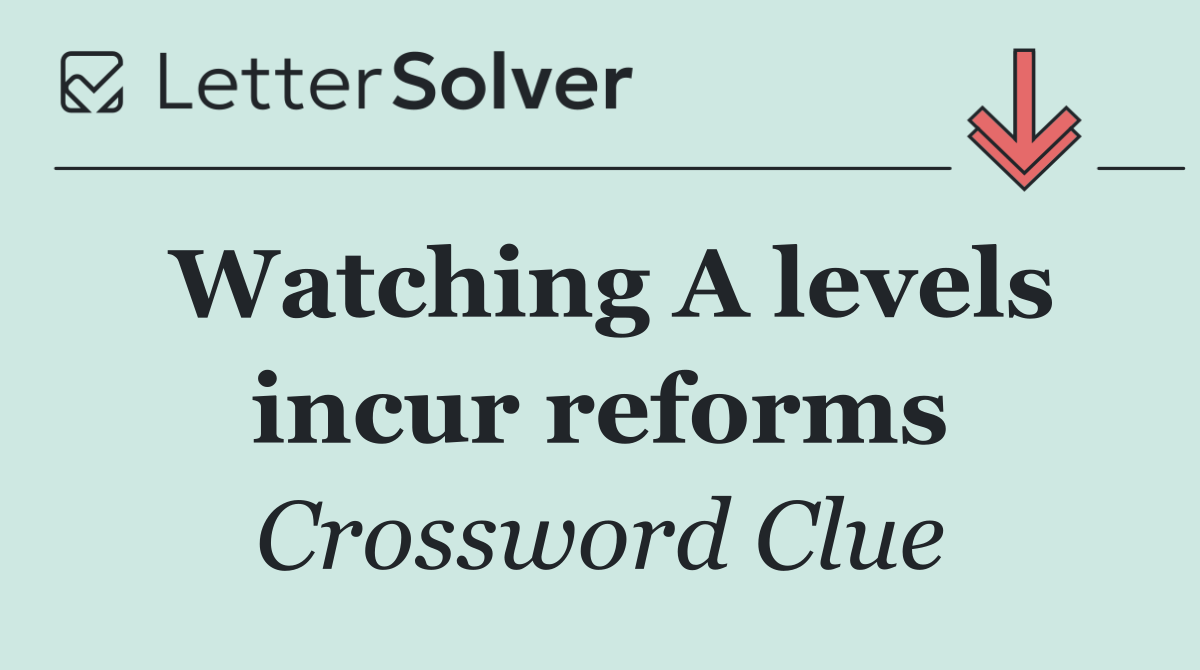 Watching A levels incur reforms