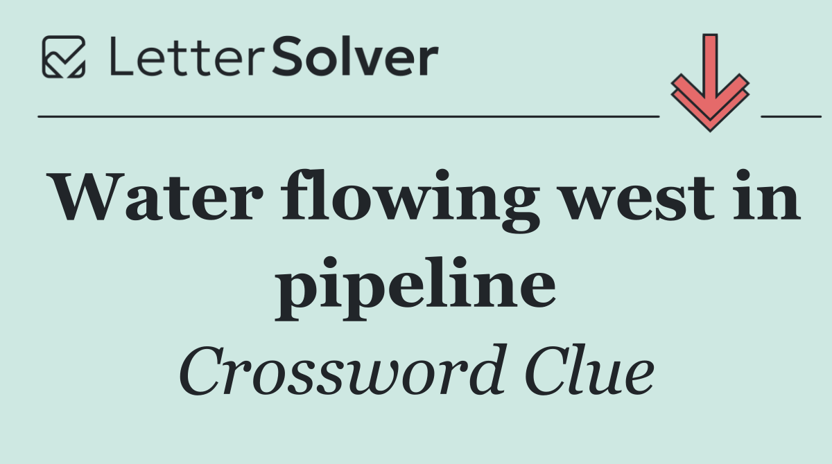 Water flowing west in pipeline